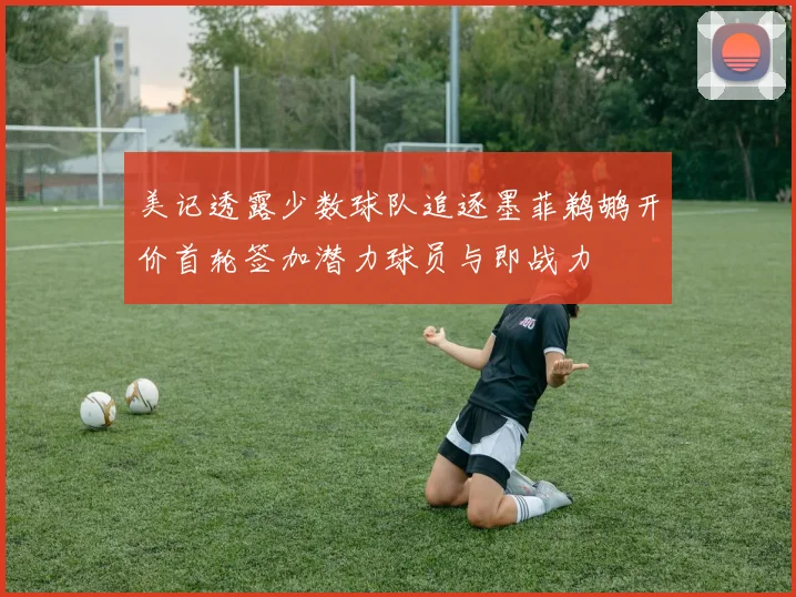 美记透露少数球队追逐墨菲鹈鹕开价首轮签加潜力球员与即战力
