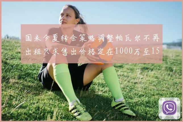 国米今夏转会策略调整帕瓦尔不再出租只求售出价格定在1000万至1500万欧