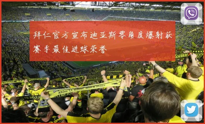拜仁官方宣布迪亚斯零角度爆射获赛季最佳进球荣誉